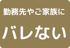 勤務先やご家族にバレない